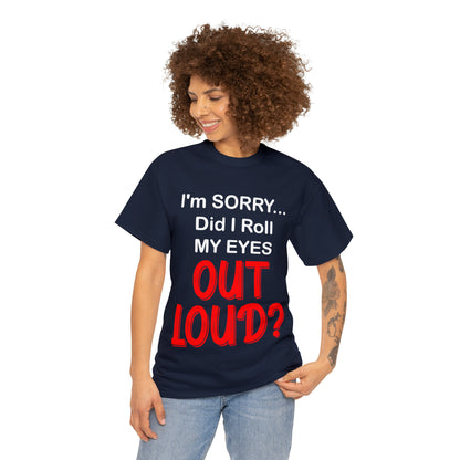 I'm SORRY did I  roll my eyes OUT LOUD? - Unisex Heavy Cotton Tee - AUS