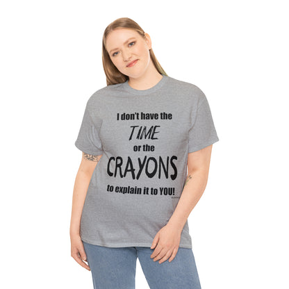 Don't have the TIME or the CRAYONS - Unisex Heavy Cotton Tee (BLACK TEXT) - USA
