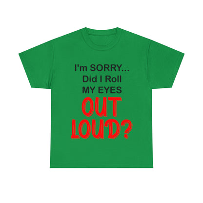 I'm SORRY did I roll my eyes OUT LOUD? - Unisex Heavy Cotton Tee - AUS