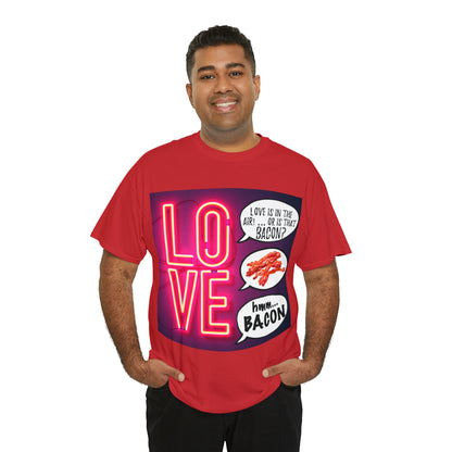 LOVE in in the AIR... or is that BACON? - Unisex Heavy Cotton Tee