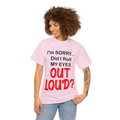 I'm SORRY did I roll my eyes OUT LOUD? - Unisex Heavy Cotton Tee - AUS