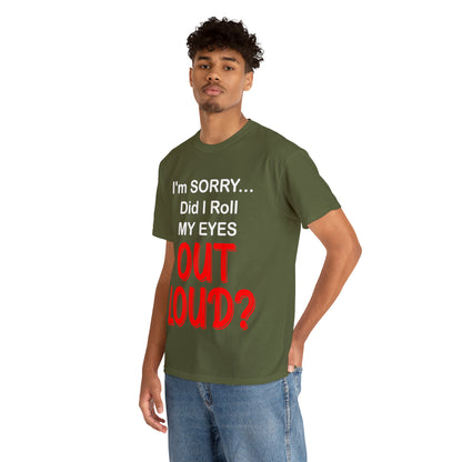 I'm SORRY did I  roll my eyes OUT LOUD? - Unisex Heavy Cotton Tee - AUS