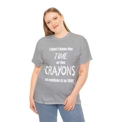 Don't have the TIME or the CRAYONS - Printed in the USA - Unisex Heavy Cotton Tee