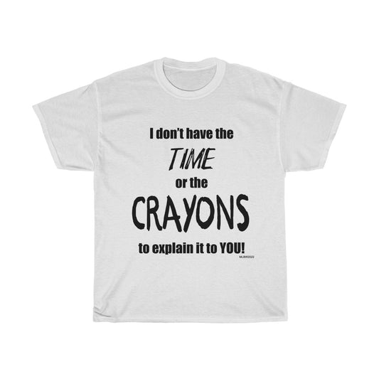 Don't have the TIME or the CRAYONS - Unisex Heavy Cotton Tee (White)