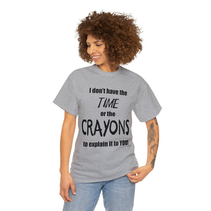 Don't have the TIME or the CRAYONS - Unisex Heavy Cotton Tee (BLACK TEXT) - USA