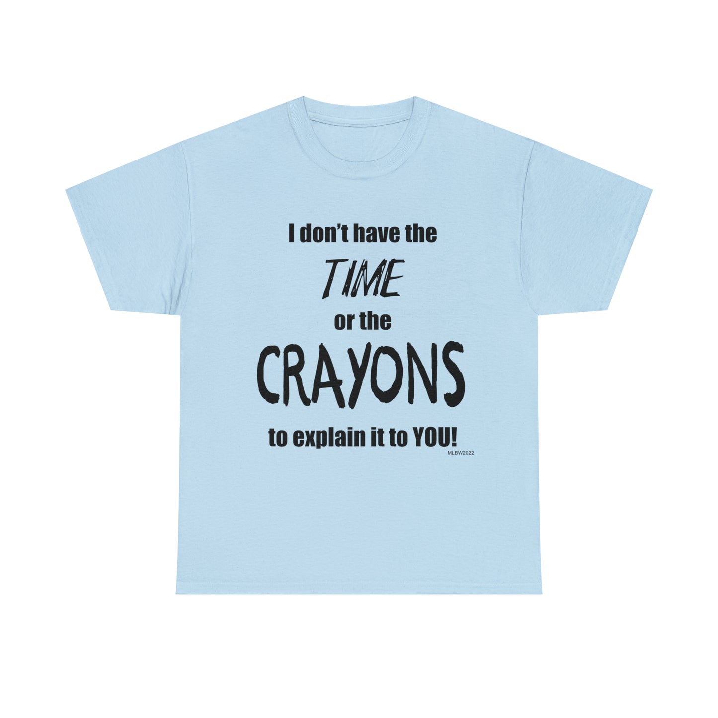 Don't have the TIME or the CRAYONS - Unisex Heavy Cotton Tee (BLACK TEXT) - USA