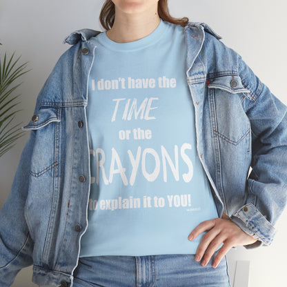 Don't have the TIME or the CRAYONS - Printed in the USA - Unisex Heavy Cotton Tee