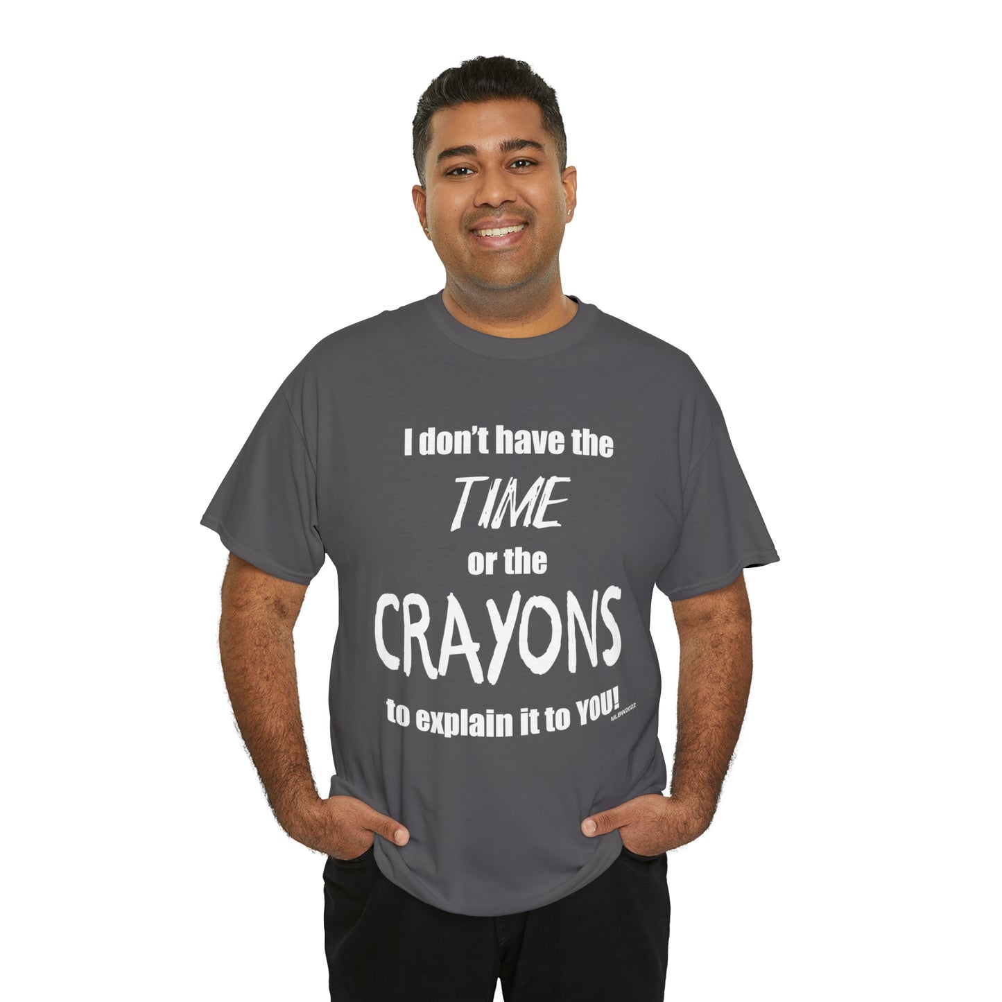 Don't have the TIME or the CRAYONS - Printed in the USA - Unisex Heavy Cotton Tee
