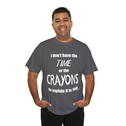 Don't have the TIME or the CRAYONS - Printed in the USA - Unisex Heavy Cotton Tee