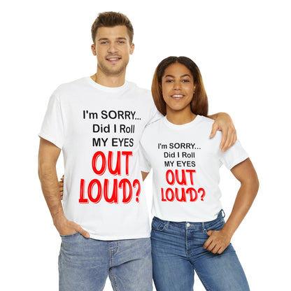 I'm SORRY did I roll my eyes OUT LOUD? - Unisex Heavy Cotton Tee - AUS