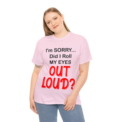 I'm SORRY did I roll my eyes OUT LOUD? - Unisex Heavy Cotton Tee - AUS