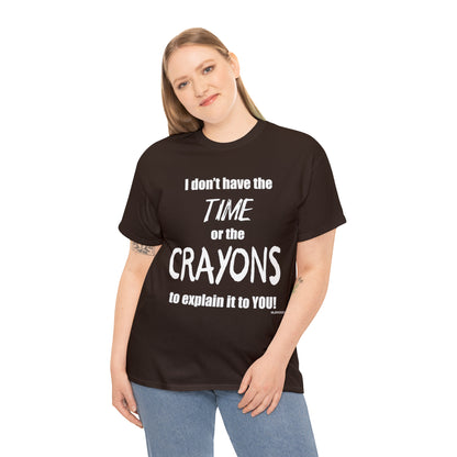 Don't have the TIME or the CRAYONS - Printed in the USA - Unisex Heavy Cotton Tee