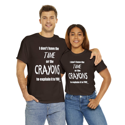 Don't have the TIME or the CRAYONS - Printed in the USA - Unisex Heavy Cotton Tee