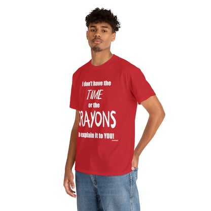 Don't have the TIME or the CRAYONS - Printed in the USA - Unisex Heavy Cotton Tee