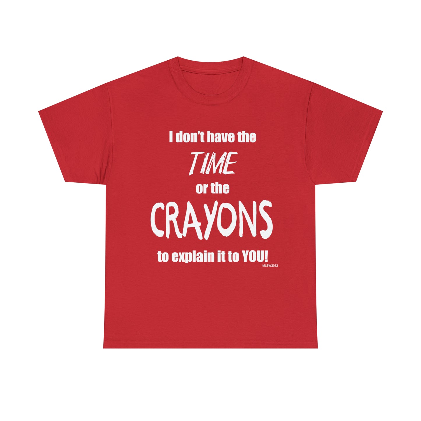 Don't have the TIME or the CRAYONS - Printed in the USA - Unisex Heavy Cotton Tee