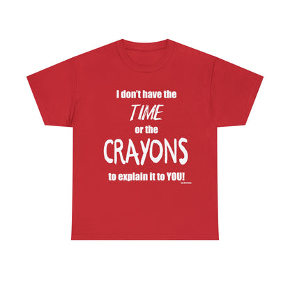 Don't have the TIME or the CRAYONS - Printed in the USA - Unisex Heavy Cotton Tee