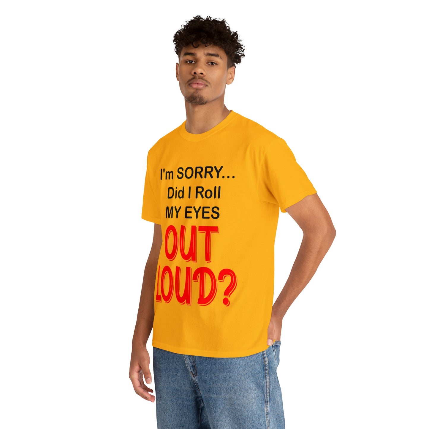 I'm SORRY did I roll my eyes OUT LOUD? - Unisex Heavy Cotton Tee - AUS