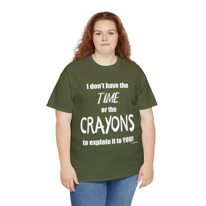 Don't have the TIME or the CRAYONS - Printed in the USA - Unisex Heavy Cotton Tee