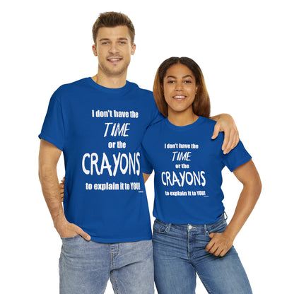 Don't have the TIME or the CRAYONS - Printed in the USA - Unisex Heavy Cotton Tee