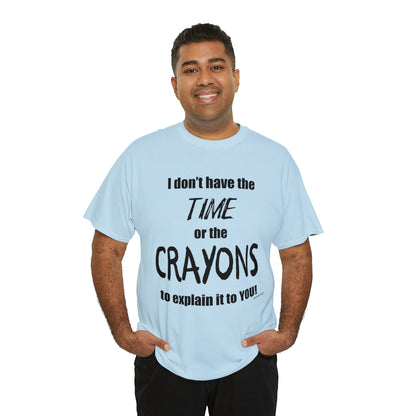 Don't have the TIME or the CRAYONS - Unisex Heavy Cotton Tee (BLACK TEXT) - USA