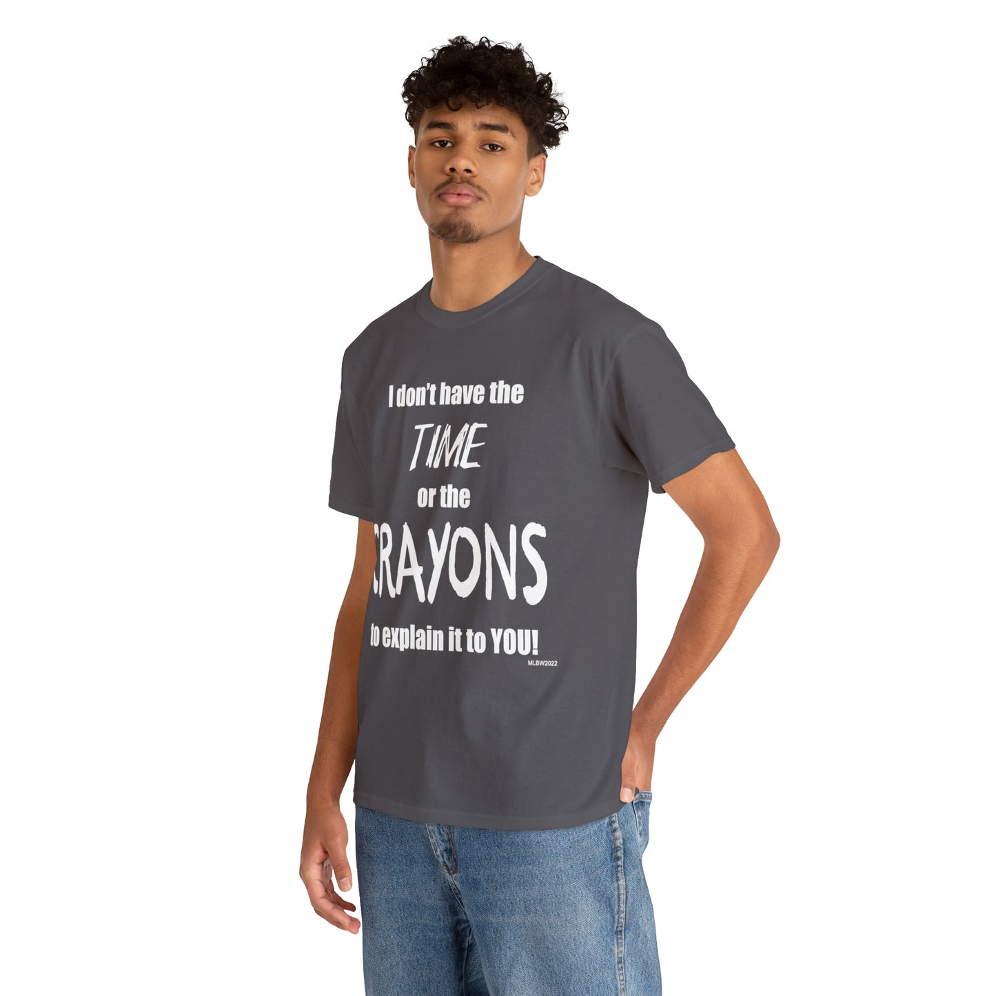 Don't have the TIME or the CRAYONS - Printed in the USA - Unisex Heavy Cotton Tee