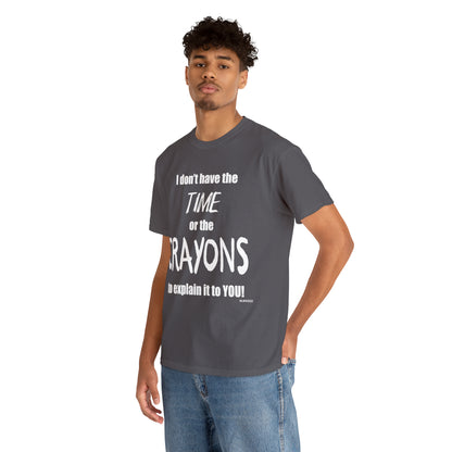 Don't have the TIME or the CRAYONS - Printed in the USA - Unisex Heavy Cotton Tee
