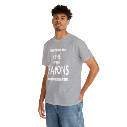 Don't have the TIME or the CRAYONS - Printed in the EU - Unisex Heavy Cotton Tee