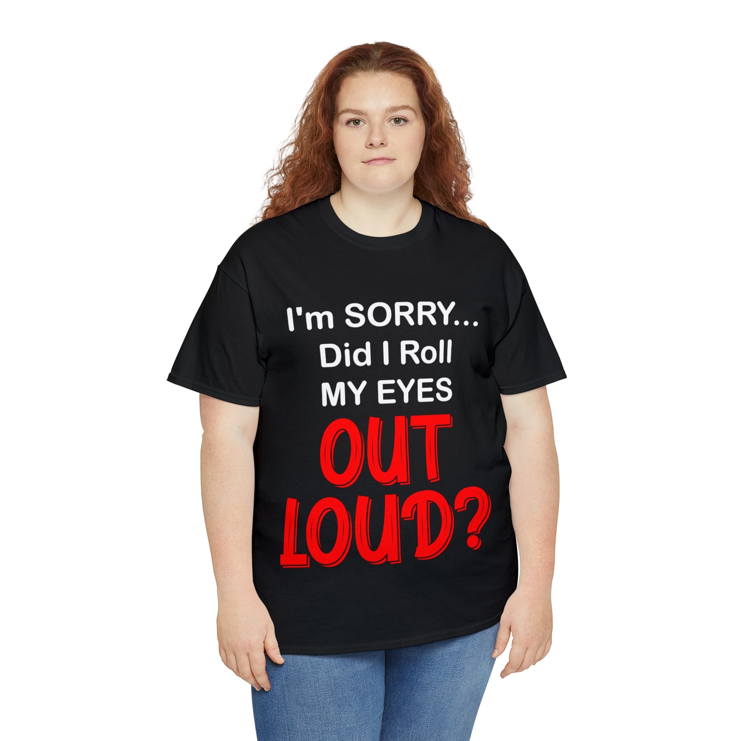 I'm SORRY did I  roll my eyes OUT LOUD? - Unisex Heavy Cotton Tee - AUS