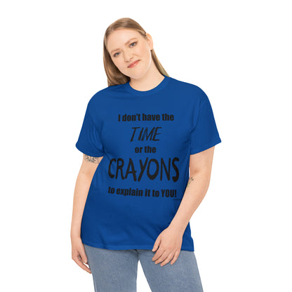 Don't have the TIME or the CRAYONS - Unisex Heavy Cotton Tee (BLACK TEXT) - USA