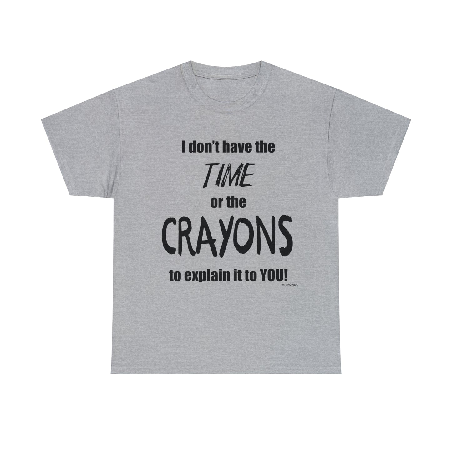 Don't have the TIME or the CRAYONS - Unisex Heavy Cotton Tee (BLACK TEXT) - USA