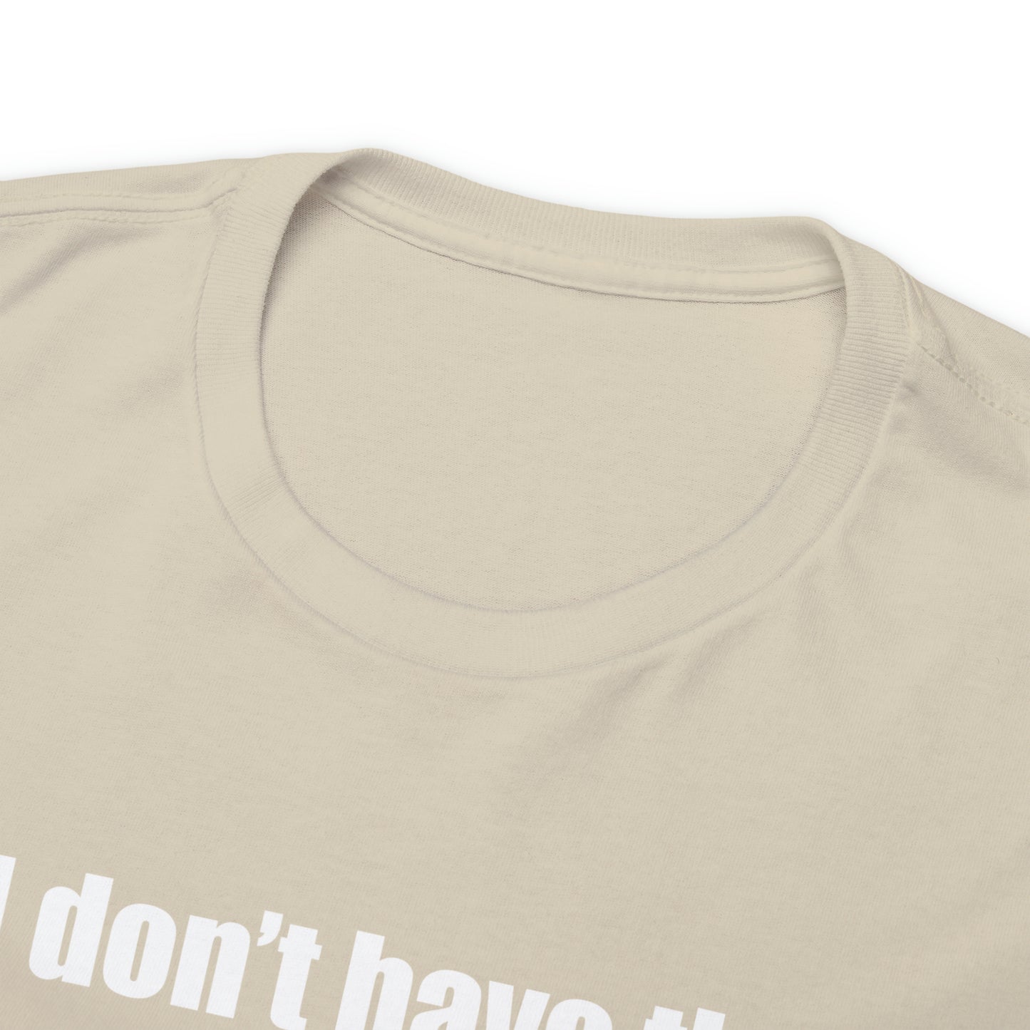 Don't have the TIME or the CRAYONS - Printed in the USA - Unisex Heavy Cotton Tee