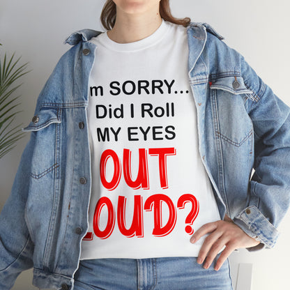 I'm SORRY did I roll my eyes OUT LOUD? - Unisex Heavy Cotton Tee - AUS