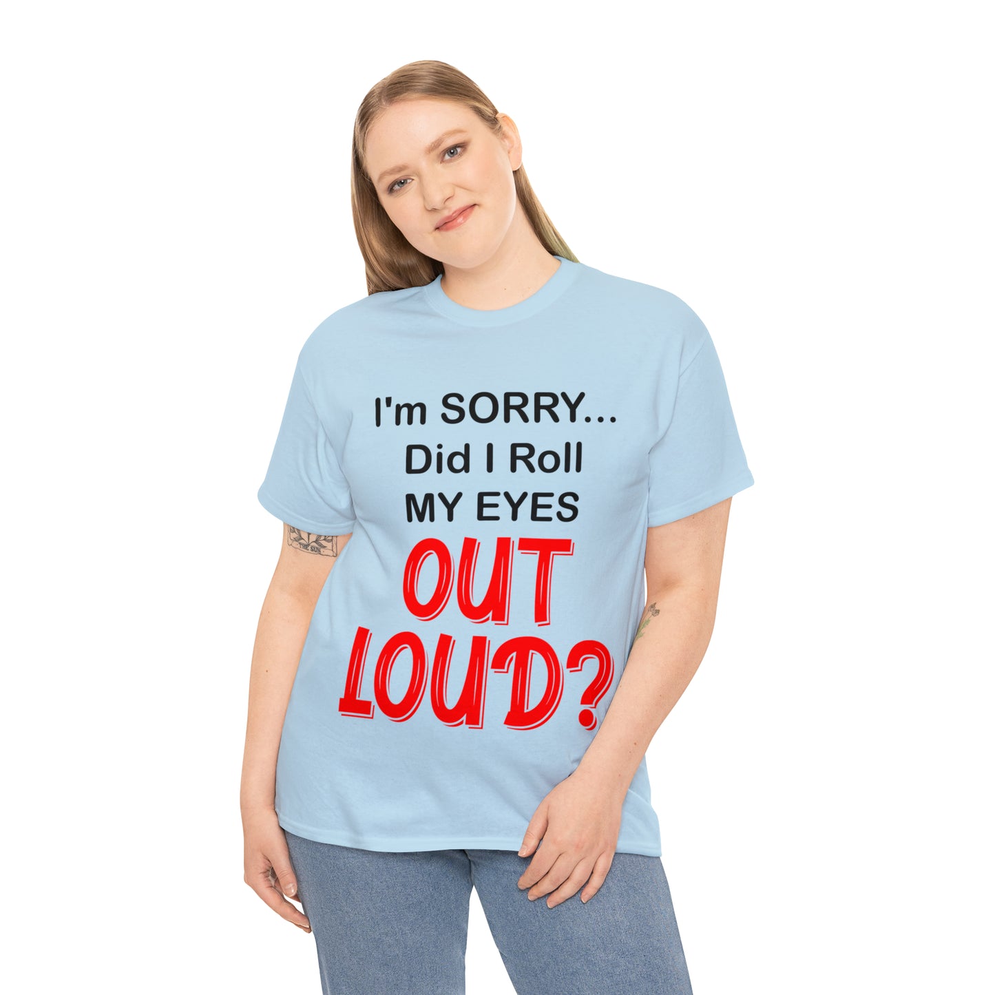 I'm SORRY did I roll my eyes OUT LOUD? - Unisex Heavy Cotton Tee - AUS