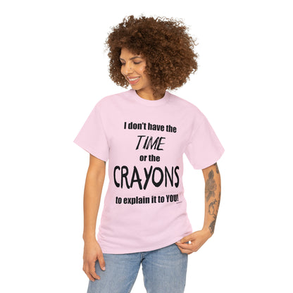 Don't have the TIME or the CRAYONS - Unisex Heavy Cotton Tee (BLACK TEXT) - USA