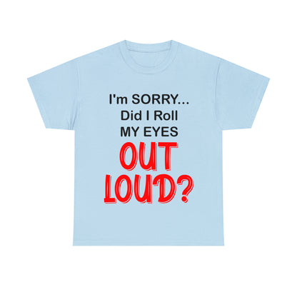 I'm SORRY did I roll my eyes OUT LOUD? - Unisex Heavy Cotton Tee - AUS