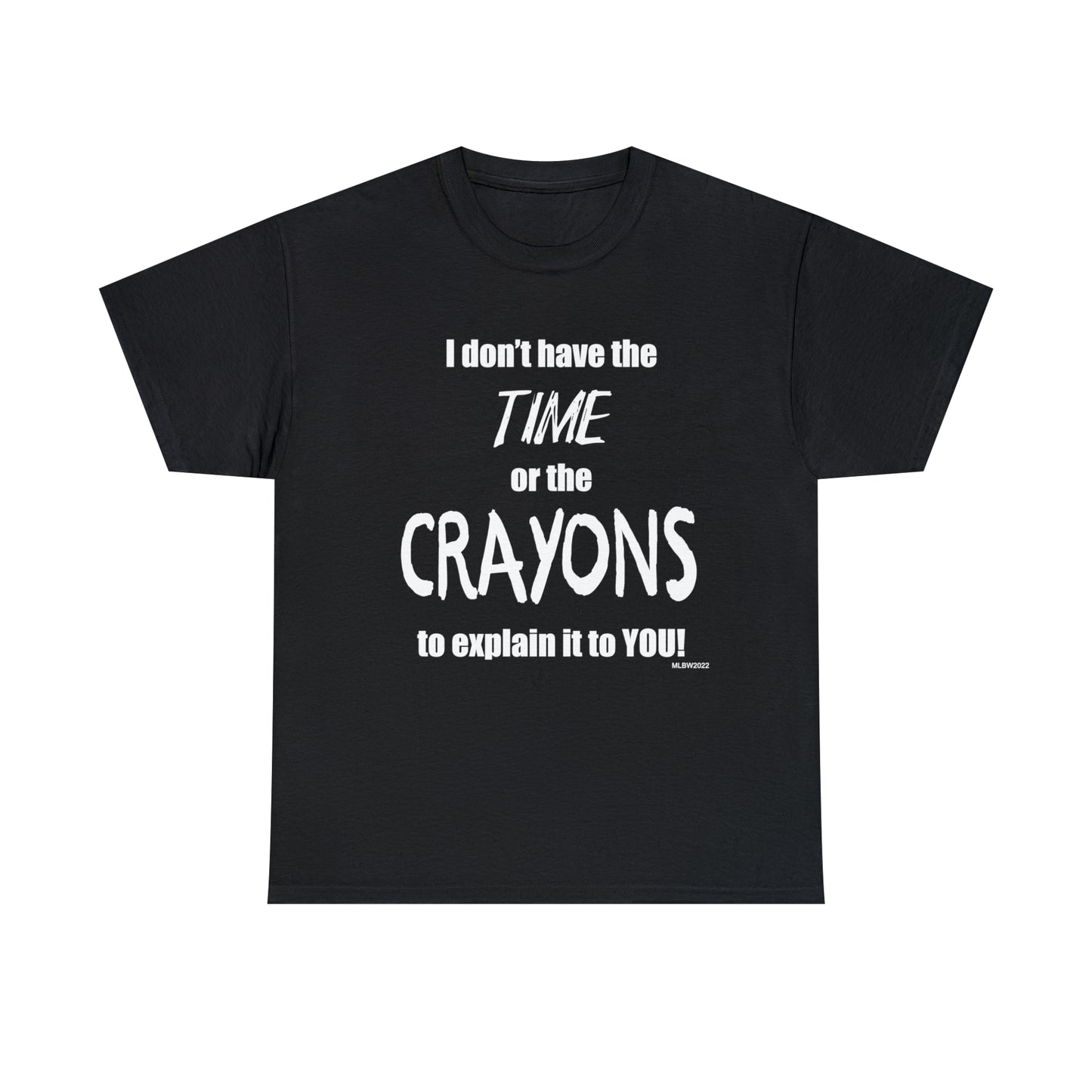 Don't have the TIME or the CRAYONS - Printed in the EU - Unisex Heavy Cotton Tee