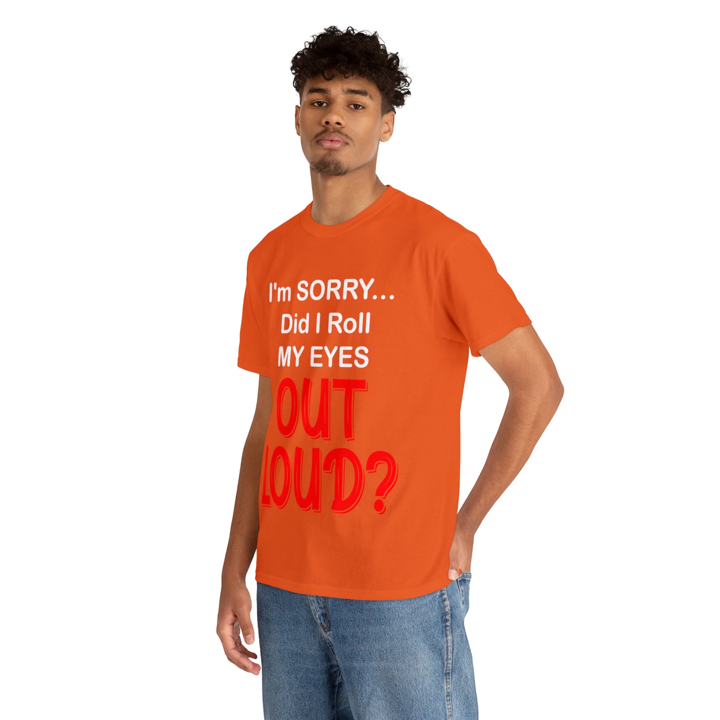 I'm SORRY did I  roll my eyes OUT LOUD? - Unisex Heavy Cotton Tee - AUS