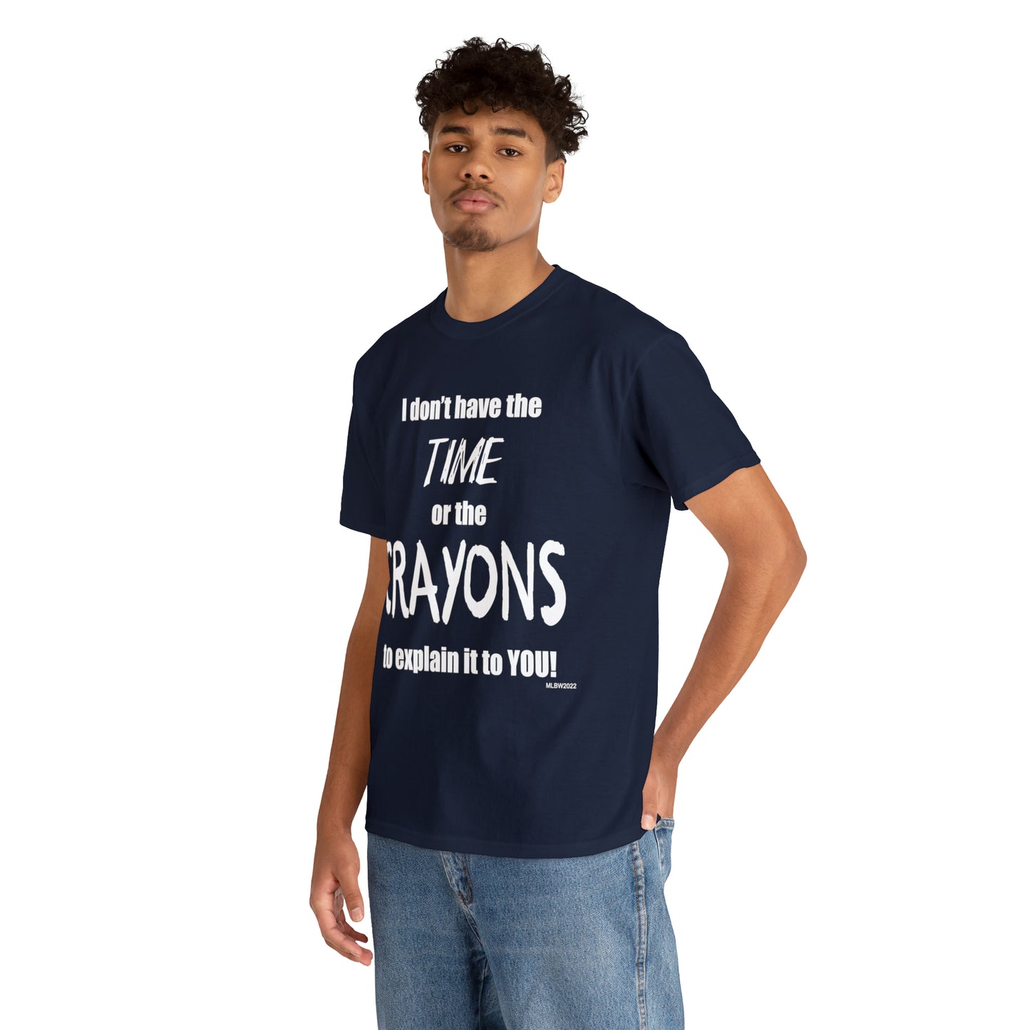 Don't have the TIME or the CRAYONS - Printed in the USA - Unisex Heavy Cotton Tee