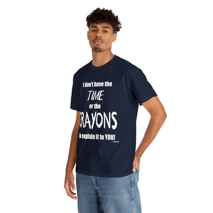 Don't have the TIME or the CRAYONS - Printed in the USA - Unisex Heavy Cotton Tee