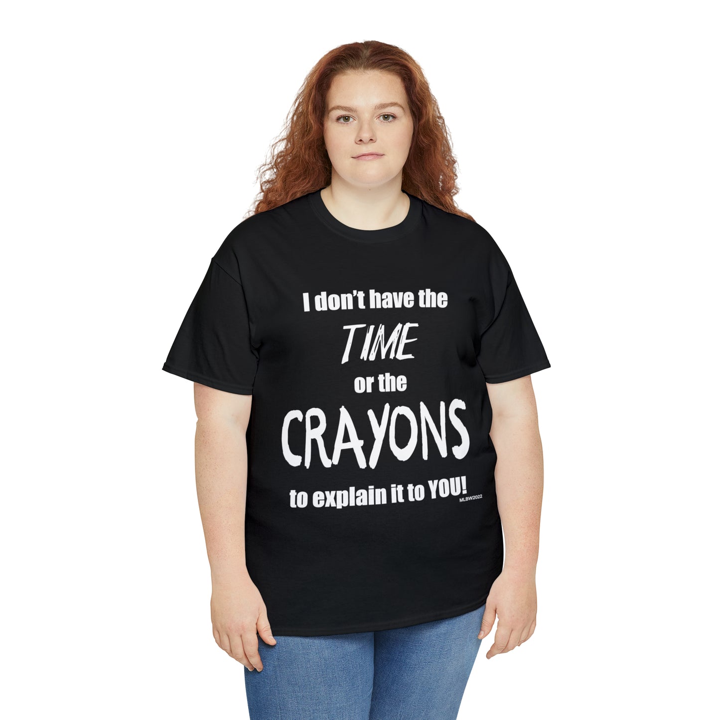 Don't have the TIME or the CRAYONS - Printed in the USA - Unisex Heavy Cotton Tee