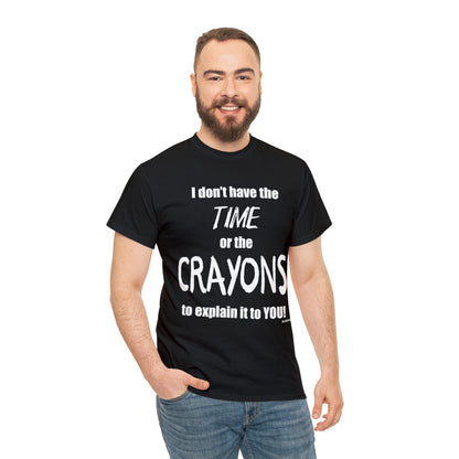 Don't have the TIME or the CRAYONS - Printed in the USA - Unisex Heavy Cotton Tee