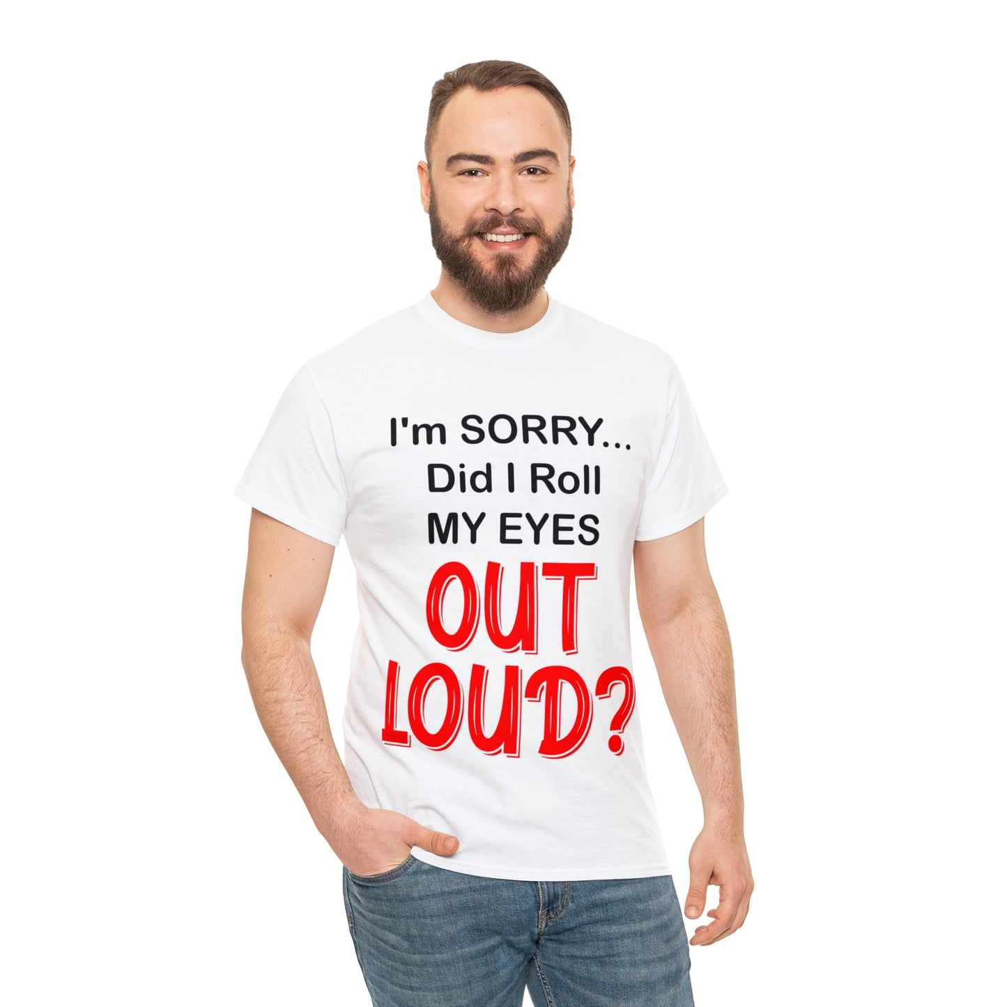 I'm SORRY did I roll my eyes OUT LOUD? - Unisex Heavy Cotton Tee - AUS