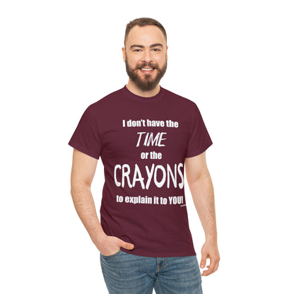 Don't have the TIME or the CRAYONS - Printed in the USA - Unisex Heavy Cotton Tee