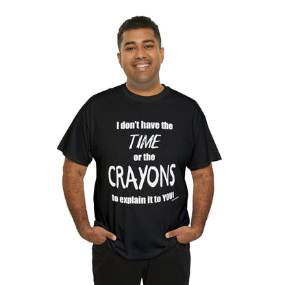 Don't have the TIME or the CRAYONS - Printed in the EU - Unisex Heavy Cotton Tee