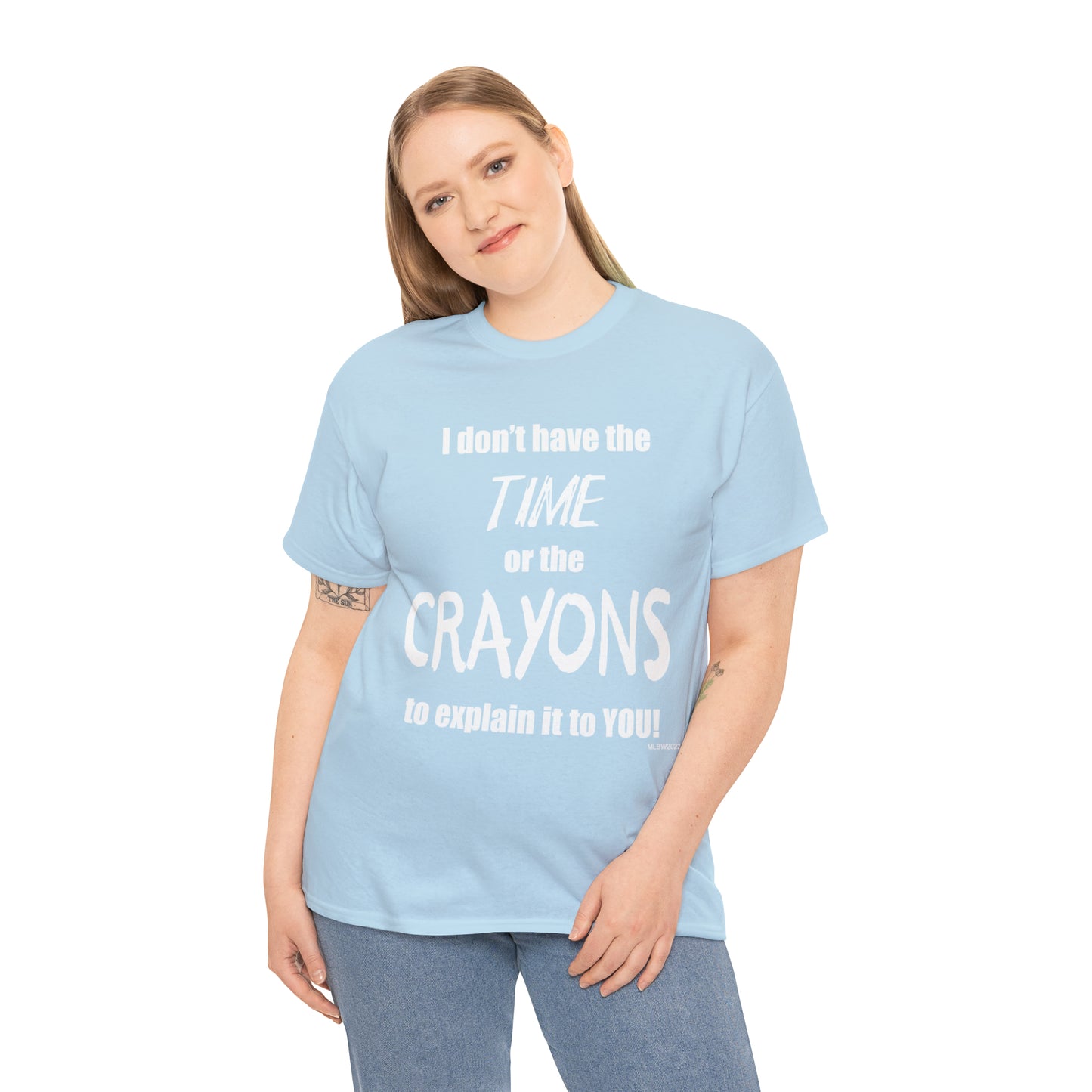 Don't have the TIME or the CRAYONS - Printed in the USA - Unisex Heavy Cotton Tee