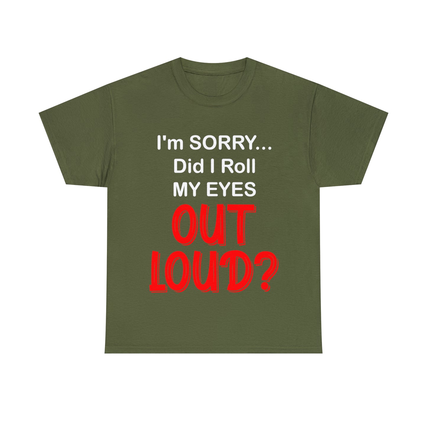 I'm SORRY did I  roll my eyes OUT LOUD? - Unisex Heavy Cotton Tee - AUS