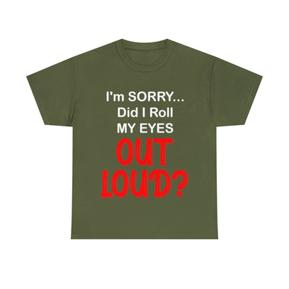 I'm SORRY did I  roll my eyes OUT LOUD? - Unisex Heavy Cotton Tee - AUS