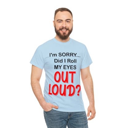 I'm SORRY did I roll my eyes OUT LOUD? - Unisex Heavy Cotton Tee - AUS