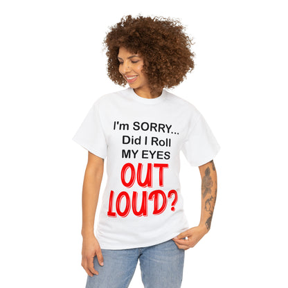 I'm SORRY did I roll my eyes OUT LOUD? - Unisex Heavy Cotton Tee - AUS