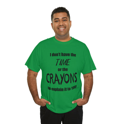 Don't have the TIME or the CRAYONS - Unisex Heavy Cotton Tee (BLACK TEXT) - USA